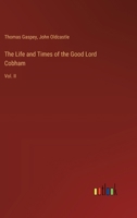 The Life and Times of the Good Lord Cobham: Vol. II 3385116015 Book Cover