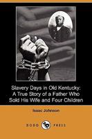 Slavery Days in Old Kentucky: A True Story of a Father Who Sold His Wife and Four Children. By One of the Children 9390535794 Book Cover