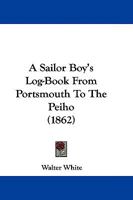 A Sailor-boy's Log-book From Portsmouth to the Peiho 1165916894 Book Cover