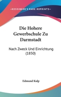 Die Hohere Gewerbschule Zu Darmstadt: Nach Zweck Und Einrichtung (1850) 1160866724 Book Cover