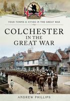 Colchester in the Great War 147386061X Book Cover