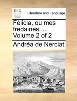 Felicia Ou Mes Fredaines, Orna(c) de Figures En Taille-Douce. 1-4 P T. 2 (A0/00d.1782) 1286257476 Book Cover