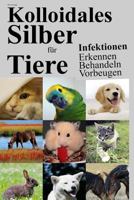 Kolloidales Silber F�r Tiere: Infektionen Erkennen Behandeln Vorbeugen 1519531710 Book Cover