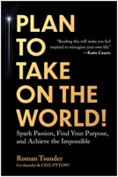 Plan to Take On the World!: How to Spark Passion, Find Your Purpose, and Achieve the Impossible 1637747241 Book Cover
