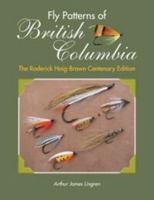 Fly Patterns of British Columbia: The Roderick Haig-Brown Centenary Edition 1571884416 Book Cover