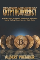 A perfect guide to CRYPTOCURRENCY: A perfect guide to CRYPTOCURRENCY to learn the strategies for investing in Crypto-Trading, Bitcoin Cash and Block Chains B087SHQMLS Book Cover