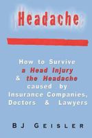 Headache: How to Survive a Head Injury & the Headache Caused by Insurance Companies, Doctors & Lawyers 0615559727 Book Cover