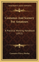 Costumes and scenery for amateurs;: A practical working handbook, 0548900760 Book Cover