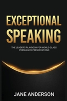 Exceptional Speaking: The Leader's Playbook for World Class Persuasive Presentations 0648502260 Book Cover