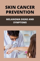 Skin Cancer Prevention: Melanoma Signs And Symptoms: Skin Cancer Treatment B092PB9DQB Book Cover