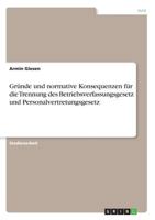 Gründe und normative Konsequenzen für die Trennung des Betriebsverfassungsgesetz und Personalvertretungsgesetz 3668542961 Book Cover