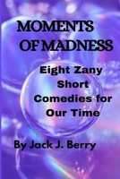 Moments of Madness: 8 Zany Short Comedies For Our Times 1943416818 Book Cover