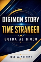 DIGIMON STORY TIME STRANGER GUIDA AL GIOCO: Un viaggio completo attraverso regni antichi, percorsi evolutivi e battaglie tattiche (Italian Edition) B0H4M9ZR3M Book Cover
