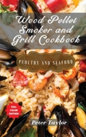 Wood Pellet Smoker and Grill Cookbook - Poultry and Seafood: Smoker Cookbook for Smoking and Grilling, The Most 81 Delicious Pellet Grilling BBQ Meat Recipes for Your Whole Family 1801884471 Book Cover