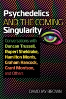 Psychedelics and the Coming Singularity: Conversations with Duncan Trussell, Rupert Sheldrake, Hamilton Morris, Graham Hancock, Grant Morrison, and Others 1644117983 Book Cover