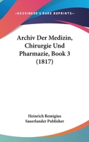 Archiv Der Medizin, Chirurgie Und Pharmazie, Book 3 (1817) 1168422159 Book Cover