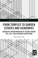 From Temples to Garden Estates and Academies : Landscape Transformation of Suzhou During the 13th-16th Centuries and Beyond 1032480580 Book Cover