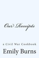 Our Receipts: A Civil War Cookbook 1470112388 Book Cover