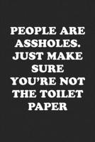 People Are Assholes. Make Sure You're Not the Toilet Paper: Funny Notebook For Coworkers for the Office - Blank Lined Journal Mens Gag Gifts For Women 167524250X Book Cover