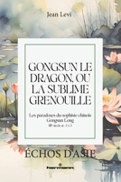 Gongsun le Dragon, ou la Sublime Grenouille: Les paradoxes du sophiste chinois Gongsun Long (IIIe siècle av. J.-C.) (French Edition) B0FDQ75STJ Book Cover