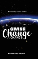Giving Change a Chance ... Experiencing Greater Realities 1773545973 Book Cover