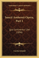 Sancti Ambrosii Opera, Part 1: Qua Continentur Libri 1165131579 Book Cover