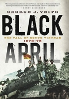 Black April: The Fall of South Vietnam, 1973-75 1594035725 Book Cover