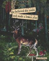 She Believed She Could And Made A Lesson Plan: 4 Period Teacher Class Planner; Days Horizontally Across the Top, Undated 52 Weeks Record Academic Year Journal, Daily Schedule, Appreciation Organizer G 1076338798 Book Cover