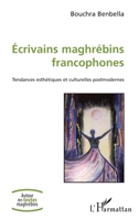 Ecrivains maghrébins francophones: Tendances esthétiques et culturelles postmodernes (Autour Des Textes Maghrébins) (French Edition) 2343213623 Book Cover