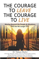 The Courage to Leave The Courage to Live: Moving Beyond the People and Situations That Are No Longer O.K. 0996431055 Book Cover