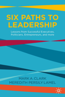 Six Paths to Leadership: Lessons from Successful Executives, Politicians, Entrepreneurs, and More 3030690164 Book Cover