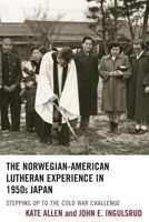The Norwegian-American Lutheran Experience in 1950s Japan: Stepping Up to the Cold War Challenge 1498524826 Book Cover