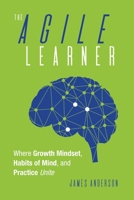 Agile Learner, The: Where Growth Mindset, Habits of Mind, and Practice Unite (An Instructional Guide to Increasing Student Learning and Efficacy Through a Growth Mindset and More) 0645912913 Book Cover