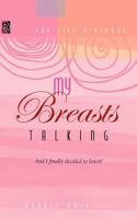 My Breasts Talking!: And I Finally Decided to Listen! 0972336656 Book Cover