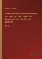 Geschichte der ost- und westfränkischen Carolinger vom Tode Ludwigs des Frommen bis zum Ende Conrads I. (840-918). 3368299220 Book Cover