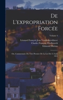 De L'expropriation Forcée; Ou, Commentaire Du Titre Premier De La Loi Du 15 Août 1854; Volume 4 1018396063 Book Cover
