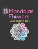 25 Mandalas ADULT COLORING BOOK: Flowers Mandala Coloring Book For Girls And Women. 51 Pages, Size 8.5x 11 in B08VXP7RQP Book Cover