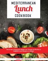 Mediterranean Lunch Cookbook [Book 1]: How to Get a Progressive Weight Loss Through 50 Effortless & Delightful Lunch Recipes on a Budget 1802032290 Book Cover