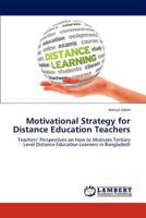 Motivational Strategy for Distance Education Teachers: Teachers’ Perspectives on How to Motivate Tertiary Level Distance Education Learners in Bangladesh 3848499819 Book Cover