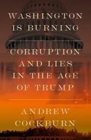 Washington Is Burning: The Corruption, Lies, and Ignorance that Fueled the Flames B0FDJMDL15 Book Cover