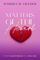 Matters of the Heart: From Heartbreak to Healing 0578680521 Book Cover