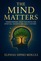 The Mind Matters: Transforming Your Thoughts for Spiritual Growth and Daily Victory B0FQTRJVCM Book Cover