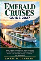 EMERALD CRUISES GUIDE 2027: Avoid Rookie Mistakes, Book With Confidence, Save Real Money, and Sail Fully Prepared With Insider Tips on Cabins, Dining, Excursions, and Hidden Fees B0HMSFPSYZ Book Cover