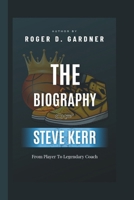 The Biology Of Steve Kerr: From Player To Legendary Coach B0F3WHQFMM Book Cover