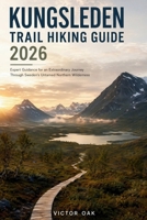 KUNGSLEDEN TRAIL HIKING GUIDE 2026: Expert Guidance for an Extraordinary Journey Through Sweden's Untamed Northern Wilderness B0H78QR5YC Book Cover