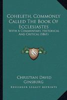 Coheleth, Commonly Called The Book Of Ecclesiastes: With A Commentary, Historical And Critical (1861) 1166488381 Book Cover