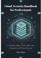 Cloud Security Handbook for Professionals: A Complete Guide to IAM, CSPM, Data Encryption, and Threat Detection. B0GFFPWKWG Book Cover