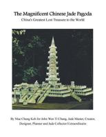 The Magnificent Chinese Jade Pagoda: China'S Greatest Lost Treasure to the World 1543437516 Book Cover