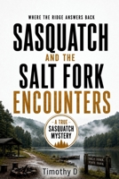SASQUATCH AND THE SALT FORK ENCOUNTERS: WHERE THE RIDGE ANSWERS BACK (A TRUE SASQUATCH MYSTERY) 1997962527 Book Cover
