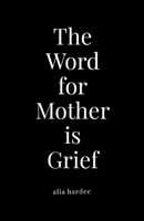 The Word for Mother is Grief 1300503041 Book Cover